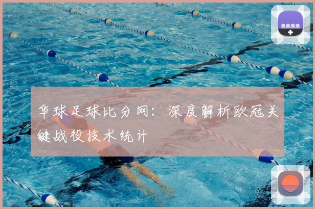 华球足球比分网：深度解析欧冠关键战役技术统计