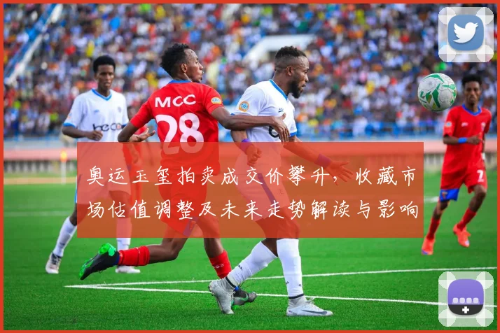 奥运玉玺拍卖成交价攀升，收藏市场估值调整及未来走势解读与影响分析