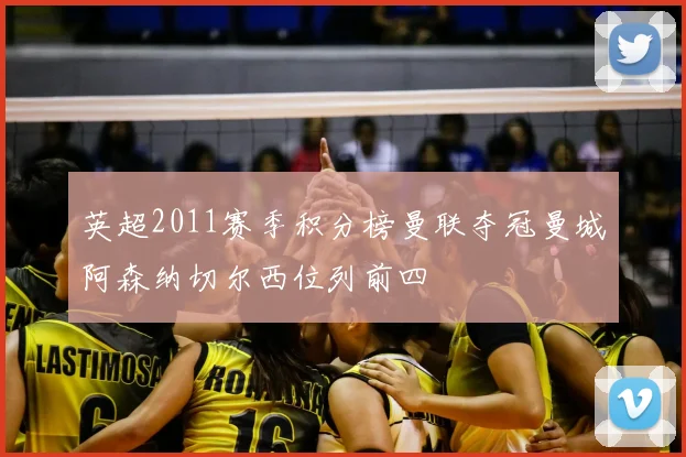 英超2011赛季积分榜曼联夺冠曼城阿森纳切尔西位列前四